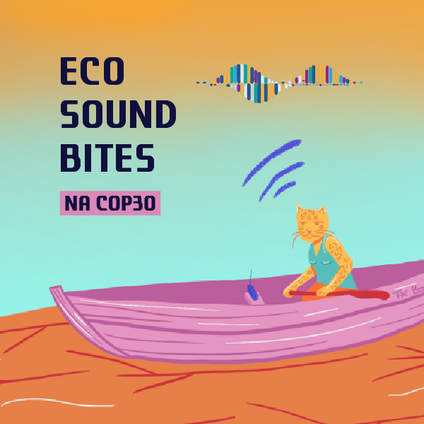 Eco Sound Bites at COP30: Interview series brings local voices to reflect on connectivity, communication and technology