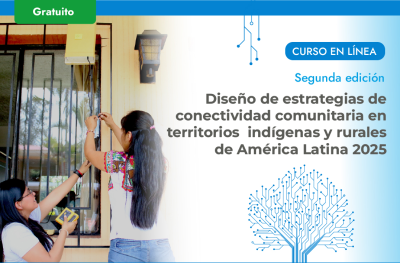 Curso sobre Diseño de estrategias de conectividad comunitaria en territorios indígenas y rurales de América Latina